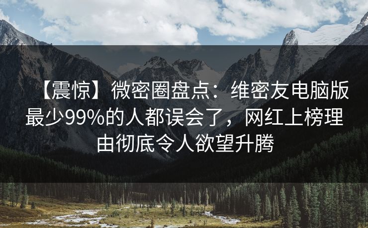 【震惊】微密圈盘点：维密友电脑版最少99%的人都误会了，网红上榜理由彻底令人欲望升腾